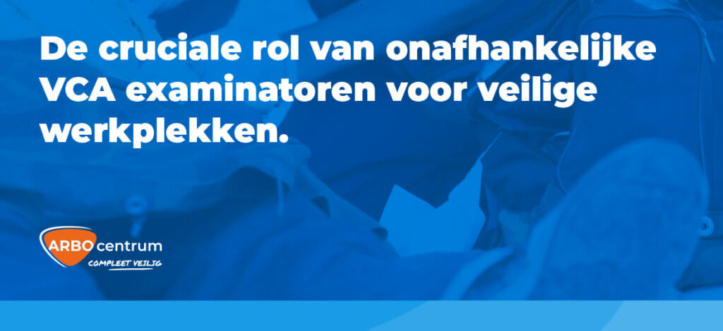 Blue background image with white text in Dutch: Het belang van onafhankelijke VCA examinatoren voor veilige werkplekken. ARBO centrum logo in the bottom left corner.